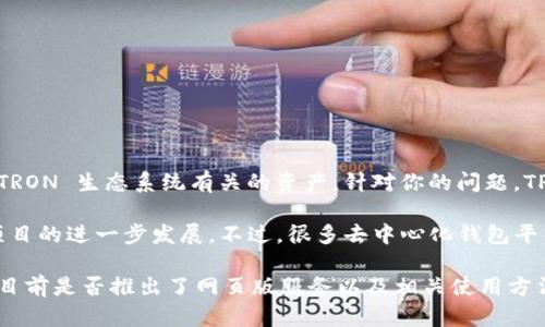TPWallet 主要是一个去中心化的钱包，专注于支持多种区块链资产的管理，尤其是与 TRON 生态系统有关的资产。针对你的问题，TPWallet 的具体支持和平台功能（包括是否有网页版）会根据其最新的更新而有所不同。

截至我的知识截止日期，TPWallet 提供了移动应用程序，但是否有网页版可能取决于项目的进一步发展。不过，很多去中心化钱包平台通常会提供网页版，以便用户更方便地进行资产管理。

为了获取最新信息，建议你访问 TPWallet 的官方网站或相关社交媒体渠道，了解他们目前是否推出了网页版服务以及相关使用方法。